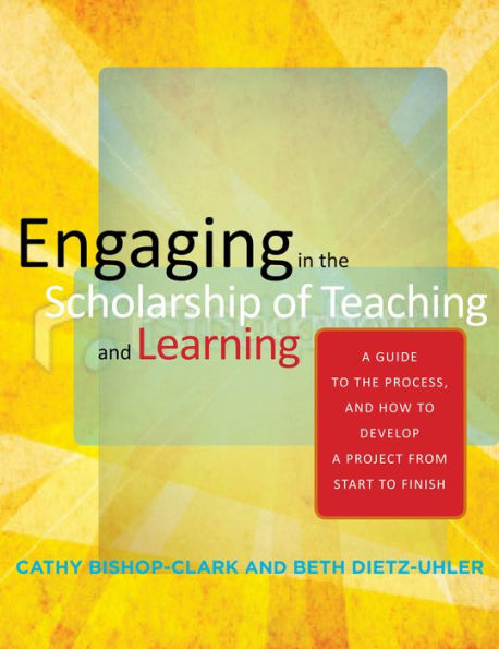 Engaging in the Scholarship of Teaching and Learning: A Guide to the Process, and How to Develop a Project from Start to Finish / Edition 1