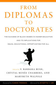 Title: From Diplomas to Doctorates: The Success of Black Women in Higher Education and its Implications for Equal Educational Opportunities for All, Author: V. Barbara Bush