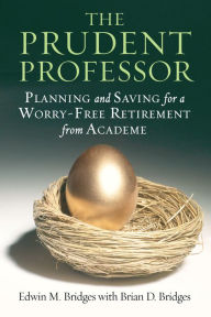 Title: The Prudent Professor: Planning and Saving for a Worry-Free Retirement from Academe, Author: Edwin M. Bridges