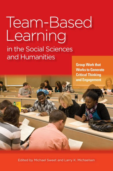 Team-Based Learning in the Social Sciences and Humanities: Group Work that Works to Generate Critical Thinking and Engagement / Edition 1