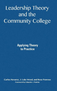 Title: Leadership Theory and the Community College: Applying Theory to Practice, Author: Carlos Nevarez