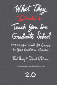 Title: What They Didn't Teach You in Graduate School: 299 Helpful Hints for Success in Your Academic Career, Author: Matthew Henry Hall