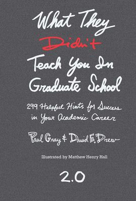 What They Didn't Teach You in Graduate School: 299 Helpful Hints for Success in Your Academic Career