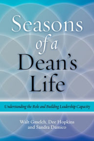 Title: Seasons of a Dean's Life: Understanding the Role and Building Leadership Capacity, Author: Walter H. Gmelch