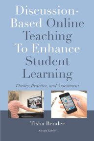 Title: Discussion-Based Online Teaching To Enhance Student Learning: Theory, Practice and Assessment / Edition 2, Author: Tisha Bender