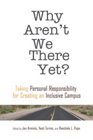 Title: Why Aren't We There Yet?: Taking Personal Responsibility for Creating an Inclusive Campus, Author: Vasti Torres