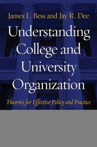 Title: Understanding College and University Organization: Theories for Effective Policy and Practice: Volume I - The State of the System / Edition 1, Author: James L. Bess