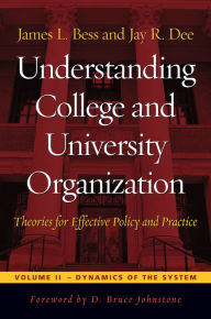 Title: Understanding College and University Organization: Theories for Effective Policy and Practice; Volume II: Dynamics of the System, Author: James L. Bess