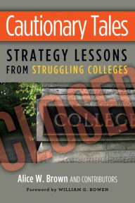 Title: Cautionary Tales: Strategy Lessons From Struggling Colleges, Author: Alice W. Brown