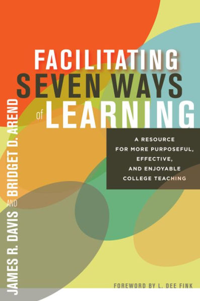 Facilitating Seven Ways of Learning: A Resource for More Purposeful, Effective, and Enjoyable College Teaching / Edition 1