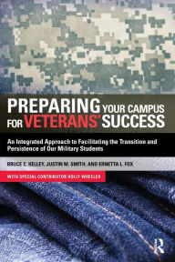 Title: Preparing Your Campus for Veterans' Success: An Integrated Approach to Facilitating The Transition and Persistence of Our Military Students, Author: Bruce Kelley