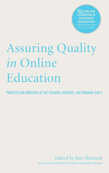 Assuring Quality in Online Education: Practices and Processes at the Teaching, Resource, and Program Levels