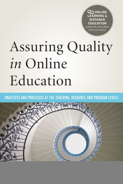Assuring Quality in Online Education: Practices and Processes at the Teaching, Resource, and Program Levels / Edition 1