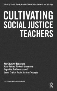 Title: Cultivating Social Justice Teachers: How Teacher Educators Have Helped Students Overcome Cognitive Bottlenecks and Learn Critical Social Justice Concepts, Author: Paul C. Gorski