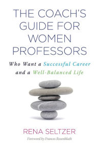 Title: The Coach's Guide for Women Professors: Who Want a Successful Career and a Well-Balanced Life, Author: Rena Seltzer