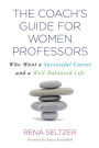 The Coach's Guide for Women Professors: Who Want a Successful Career and a Well-Balanced Life