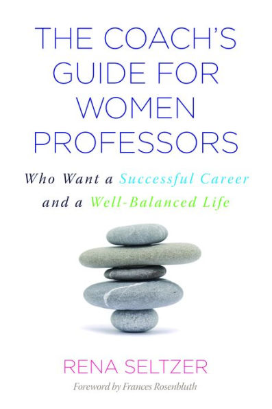 The Coach's Guide for Women Professors: Who Want a Successful Career and a Well-Balanced Life