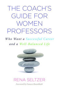 Title: The Coach's Guide for Women Professors: Who Want a Successful Career and a Well-Balanced Life, Author: Rena Seltzer