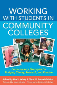 Title: Working With Students in Community Colleges: Contemporary Strategies for Bridging Theory, Research, and Practice / Edition 1, Author: Lisa S. Kelsay