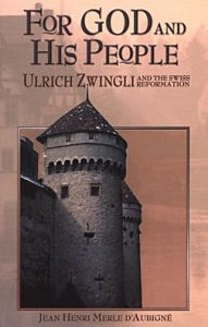 Title: For God and His People: Ulrich Zwingli and the Swiss Reformation, Author: Jean Henri Merle D'Aubigne