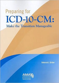 Title: Preparing for ICD-10-CM: Make the Transition Manageable / Edition 1, Author: Deborah J. Grider