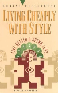Title: Living Cheaply with Style: Live Better and Spend Less, Author: Ernest Callenbach