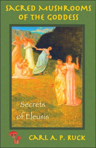 Title: Sacred Mushrooms: Secrets of Eleusis, Author: Carl A. P. Ruck