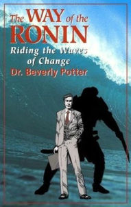 Title: The Way of the Ronin: Riding the Waves of Change, Author: Beverly A. Potter Ph.D.