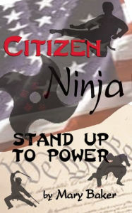 Title: Citizen Ninja: Stand Up to Power, Author: Mary Baker