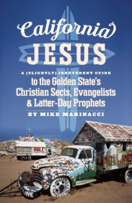 Title: California Jesus: A (Slightly) Irreverent Guide to the Golden State's Christian Sects, Evangelists and Latter-Day Prophets, Author: Mike Marinacci