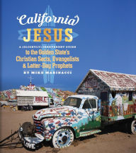 Title: California Jesus: A (Slightly) Irreverent Guide to the Golden State's Christian Sects, Evangelists and Latter-Day Prophets, Author: Mike Marinacci