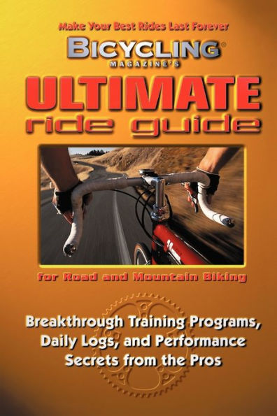 Bicycling Magazine's Ultimate Ride Guide: Programs, Tips, and Techniques to Enjoy Cycling Year-Round