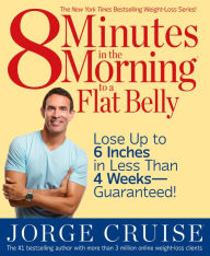 Title: 8 Minutes in the Morning to a Flat Belly: Lose Up to 6 Inches in Less Than 4 Weeks--Guaranteed!, Author: Jorge Cruise