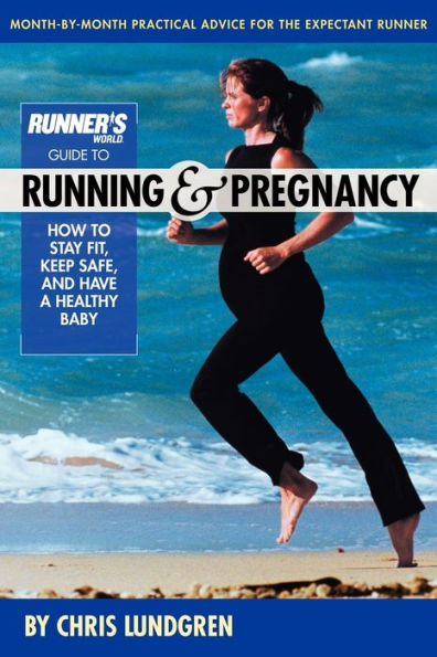 Runner's World Guide to Running and Pregnancy: How to Stay Fit, Keep Safe, and Have a Healthy Baby