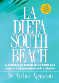 Title: La Dieta South Beach: El delicioso plan disenado por un medico para asegurar el adelgazamiento rapido y saludable, Author: Arthur Agatston