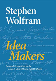 Title: Idea Makers: Personal Perspectives on the Lives & Ideas of Some Notable People, Author: Stephen Wolfram