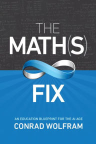 Title: Math(s) Fix: An Education Blueprint for the AI Age, Author: Conrad Wolfram