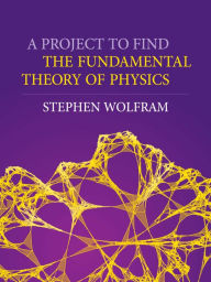Title: A Project to Find the Fundamental Theory of Physics, Author: Stephen Wolfram