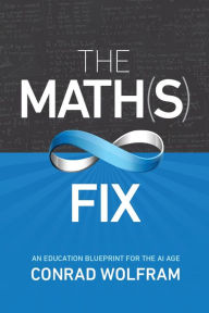 Title: The Math(s) Fix: An Education Blueprint for the AI Age, Author: Conrad Wolfram