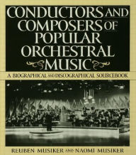 Title: Conductors and Composers of Popular Orchestral Music, Author: Naomi Musiker