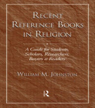 Title: Recent Reference Books in Religion: A Guide for Students, Scholars, Researchers, Buyers, & Readers / Edition 2, Author: William M. Johnston