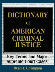 Title: Dictionary of American Criminal Justice: Key Terms and Major Supreme Court Cases / Edition 1, Author: Dean J. Champion