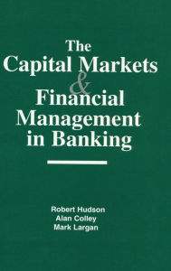 Title: The Capital Markets and Financial Management in Banking, Author: Robert Hudson