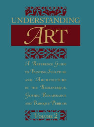 Title: Understanding Art: A Reference Guide to Painting, Sculpture and Architecture in the Romanesque, Gothic, Renaissance and Baroque Periods, Author: Flavio Conti