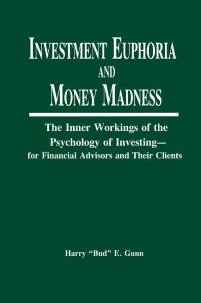 Investment Euphoria and Money Madness: The Inner Workings of the Psychology of Investing / Edition 1