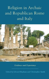 Title: Religion in Archaic and Republican Rome and Italy: Evidence and Experience / Edition 1, Author: Edward Bispham