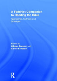 Title: A Feminist Companion to Reading the Bible: Approaches, Methods and Strategies / Edition 1, Author: Athalya Brenner