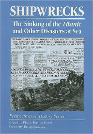 Title: Shipwrecks: The Sinking of the Titanic and other Disasters at Sea, Author: Phyllis Raybin Emert