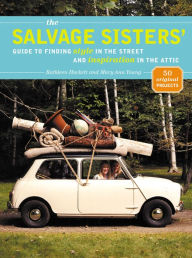 Title: The Salvage Sisters: Guide to Finding Style in the Street and Inspiration in the Attic, Author: Kathleen Hackett