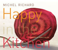 Title: Happy in the Kitchen: The Craft of Cooking, the Art of Eating, Author: Michel Richard